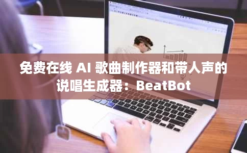 免费在线 AI 歌曲制作器和带人声的说唱生成器:BeatBot 免费在线 AI 歌曲制作器和带人声的说唱生成器:BeatBot