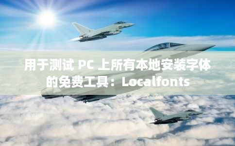 用于测试 PC 上所有本地安装字体的免费工具:Localfonts 用于测试 PC 上所有本地安装字体的免费工具:Localfonts