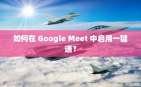 如何在 Google Meet 中启用一键通? 如何在 Google Meet 中启用一键通?