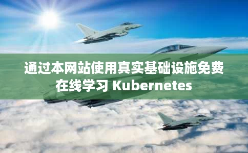 通过本网站使用真实基础设施免费在线学习 Kubernetes 通过本网站使用真实基础设施免费在线学习 Kubernetes