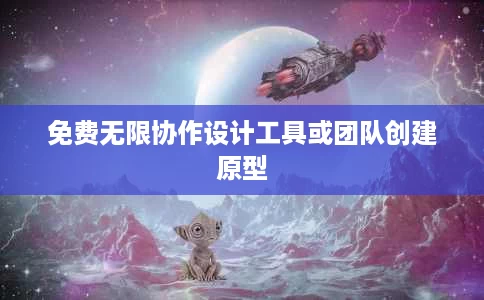 免费无限协作设计工具或团队创建原型 免费无限协作设计工具或团队创建原型