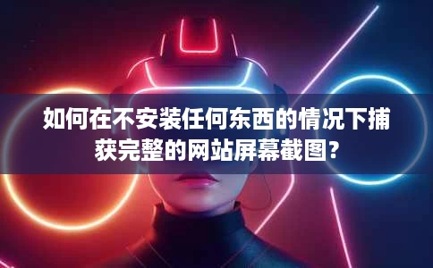 如何在不安装任何东西的情况下捕获完整的网站屏幕截图? 如何在不安装任何东西的情况下捕获完整的网站屏幕截图?