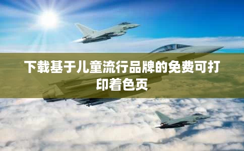 下载基于儿童流行品牌的免费可打印着色页 下载基于儿童流行品牌的免费可打印着色页