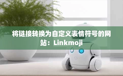 将链接转换为自定义表情符号的网站:Linkmoji 将链接转换为自定义表情符号的网站:Linkmoji