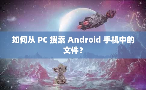 如何从 PC 搜索 Android 手机中的文件? 如何从 PC 搜索 Android 手机中的文件?