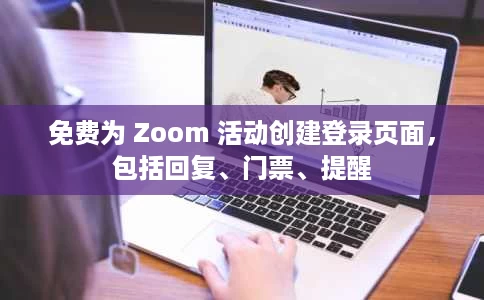 免费为 Zoom 活动创建登录页面,包括回复、门票、提醒 免费为 Zoom 活动创建登录页面,包括回复、门票、提醒