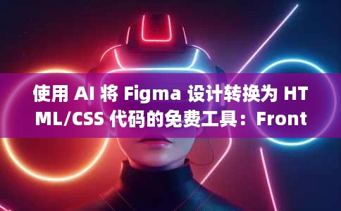 使用 AI 将 Figma 设计转换为 HTML/CSS 代码的免费工具:Frontender 使用 AI 将 Figma 设计转换为 HTML/CSS 代码的免费工具:Frontender