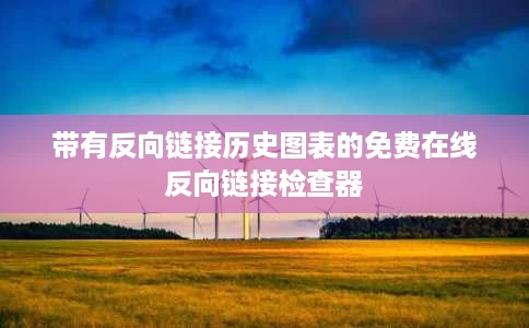 带有反向链接历史图表的免费在线反向链接检查器 带有反向链接历史图表的免费在线反向链接检查器