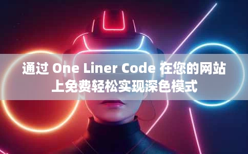 通过 One Liner Code 在您的网站上免费轻松实现深色模式 通过 One Liner Code 在您的网站上免费轻松实现深色模式