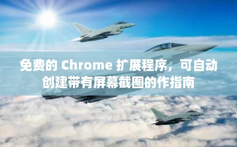 免费的 Chrome 扩展程序,可自动创建带有屏幕截图的作指南 免费的 Chrome 扩展程序,可自动创建带有屏幕截图的作指南