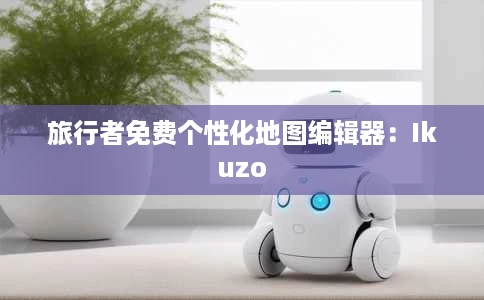 旅行者免费个性化地图编辑器:Ikuzo 旅行者免费个性化地图编辑器:Ikuzo