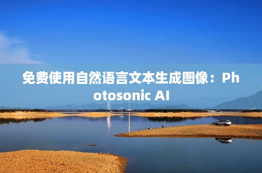 免费使用自然语言文本生成图像:Photosonic AI 免费使用自然语言文本生成图像:Photosonic AI