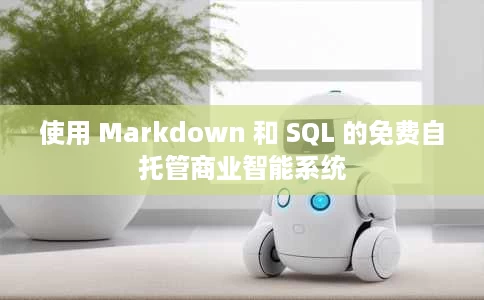 使用 Markdown 和 SQL 的免费自托管商业智能系统 使用 Markdown 和 SQL 的免费自托管商业智能系统