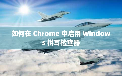如何在 Chrome 中启用 Windows 拼写检查器 如何在 Chrome 中启用 Windows 拼写检查器