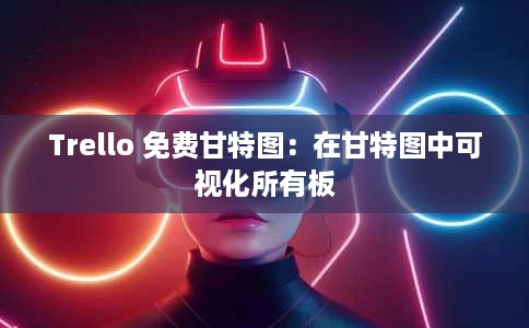 Trello 免费甘特图:在甘特图中可视化所有板 Trello 免费甘特图:在甘特图中可视化所有板