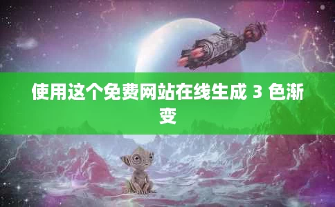 使用这个免费网站在线生成 3 色渐变 使用这个免费网站在线生成 3 色渐变
