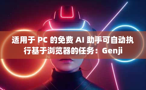 适用于 PC 的免费 AI 助手可自动执行基于浏览器的任务:Genji 适用于 PC 的免费 AI 助手可自动执行基于浏览器的任务:Genji