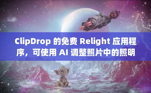 ClipDrop 的免费 Relight 应用程序,可使用 AI 调整照片中的照明 ClipDrop 的免费 Relight 应用程序,可使用 AI 调整照片中的照明