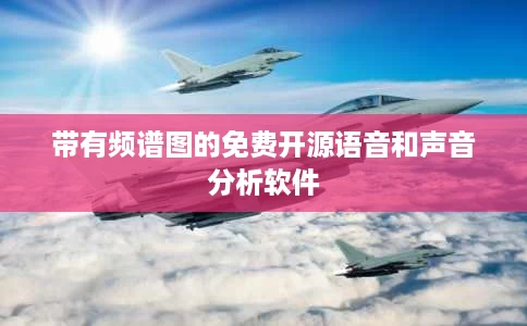 带有频谱图的免费开源语音和声音分析软件 带有频谱图的免费开源语音和声音分析软件