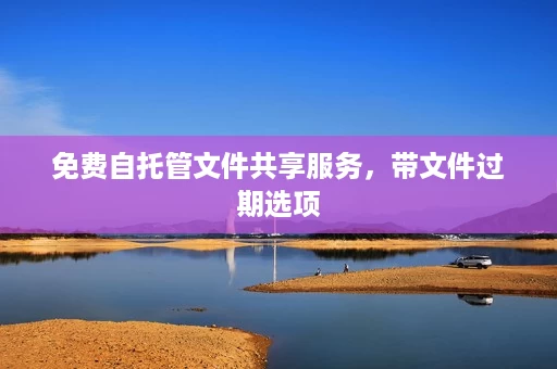 免费自托管文件共享服务,带文件过期选项 免费自托管文件共享服务,带文件过期选项