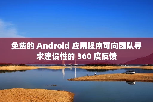 免费的 Android 应用程序可向团队寻求建设性的 360 度反馈 免费的 Android 应用程序可向团队寻求建设性的 360 度反馈