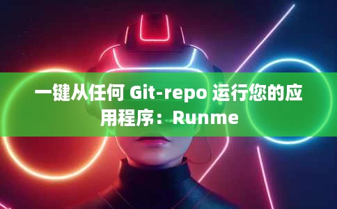一键从任何 Git-repo 运行您的应用程序:Runme 一键从任何 Git-repo 运行您的应用程序:Runme