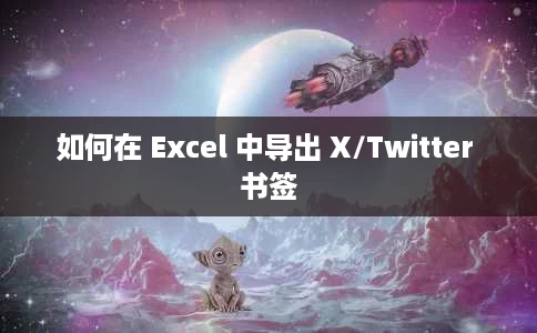 如何在 Excel 中导出 X/Twitter 书签 如何在 Excel 中导出 X/Twitter 书签
