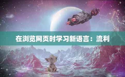 在浏览网页时学习新语言:流利 在浏览网页时学习新语言:流利