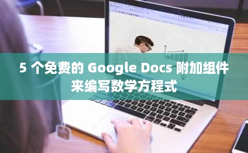 5 个免费的 Google Docs 附加组件来编写数学方程式 5 个免费的 Google Docs 附加组件来编写数学方程式