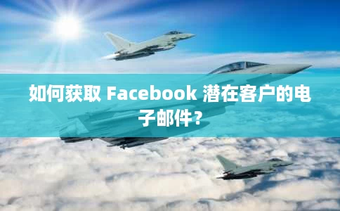 如何获取 Facebook 潜在客户的电子邮件? 如何获取 Facebook 潜在客户的电子邮件?