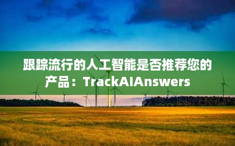 跟踪流行的人工智能是否推荐您的产品:TrackAIAnswers 跟踪流行的人工智能是否推荐您的产品:TrackAIAnswers