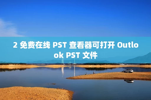 2 免费在线 PST 查看器可打开 Outlook PST 文件 2 免费在线 PST 查看器可打开 Outlook PST 文件