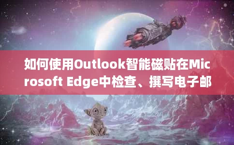 如何使用Outlook智能磁贴在Microsoft Edge中检查、撰写电子邮件 如何使用Outlook智能磁贴在Microsoft Edge中检查、撰写电子邮件