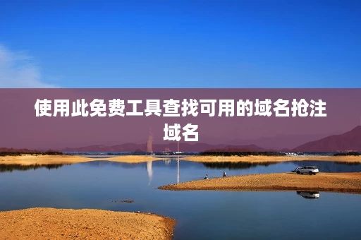 使用此免费工具查找可用的域名抢注域名 使用此免费工具查找可用的域名抢注域名
