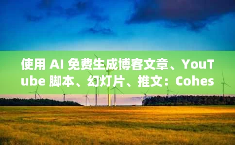 使用 AI 免费生成博客文章、YouTube 脚本、幻灯片、推文:Cohesive AI 使用 AI 免费生成博客文章、YouTube 脚本、幻灯片、推文:Cohesive AI