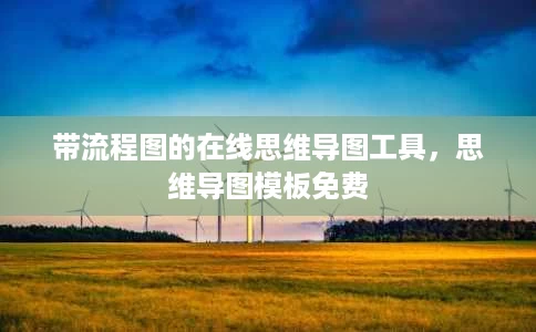 带流程图的在线思维导图工具,思维导图模板免费 带流程图的在线思维导图工具,思维导图模板免费