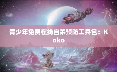 青少年免费在线自杀预防工具包:Koko 青少年免费在线自杀预防工具包:Koko