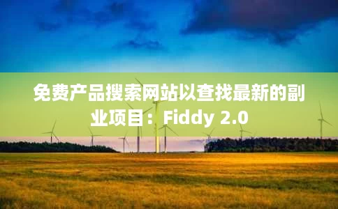 免费产品搜索网站以查找最新的副业项目:Fiddy 2.0 免费产品搜索网站以查找最新的副业项目:Fiddy 2.0