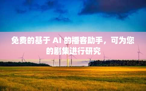 免费的基于 AI 的播客助手,可为您的剧集进行研究 免费的基于 AI 的播客助手,可为您的剧集进行研究