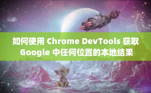 如何使用 Chrome DevTools 获取 Google 中任何位置的本地结果 如何使用 Chrome DevTools 获取 Google 中任何位置的本地结果