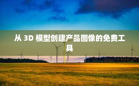 从 3D 模型创建产品图像的免费工具 从 3D 模型创建产品图像的免费工具