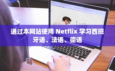 通过本网站使用 Netflix 学习西班牙语、法语、德语 通过本网站使用 Netflix 学习西班牙语、法语、德语