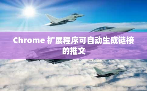Chrome 扩展程序可自动生成链接的推文 Chrome 扩展程序可自动生成链接的推文