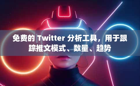 免费的 Twitter 分析工具,用于跟踪推文模式、数量、趋势 免费的 Twitter 分析工具,用于跟踪推文模式、数量、趋势