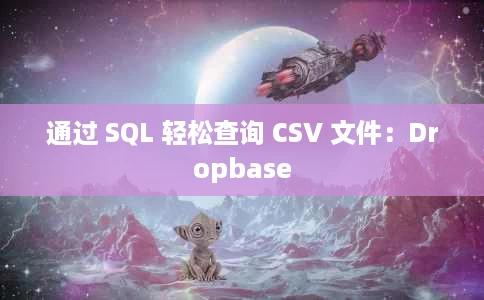 通过 SQL 轻松查询 CSV 文件：Dropbase