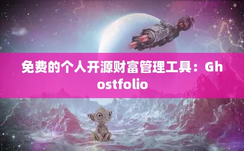免费的个人开源财富管理工具:Ghostfolio 免费的个人开源财富管理工具:Ghostfolio