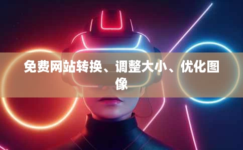 免费网站转换、调整大小、优化图像 免费网站转换、调整大小、优化图像