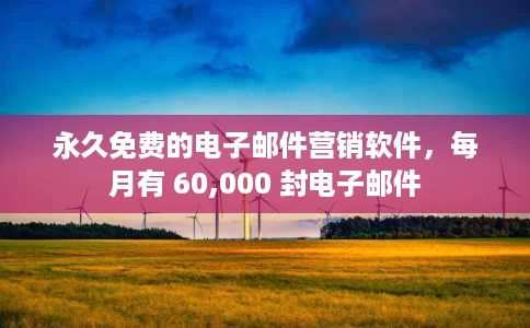 永久免费的电子邮件营销软件,每月有 60,000 封电子邮件 永久免费的电子邮件营销软件,每月有 60,000 封电子邮件