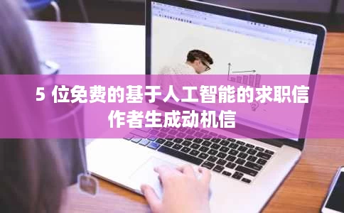 5 位免费的基于人工智能的求职信作者生成动机信