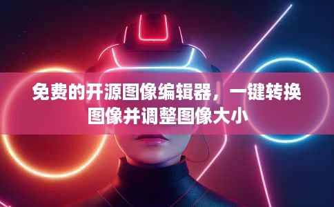 免费的开源图像编辑器,一键转换图像并调整图像大小 免费的开源图像编辑器,一键转换图像并调整图像大小